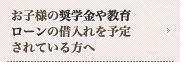 お子様の奨学金や教育ローンの借入れを予定されている方へ